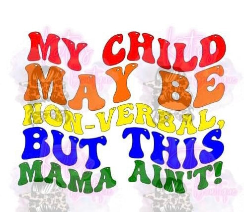 My child may be non-verbal but this mama ain’t