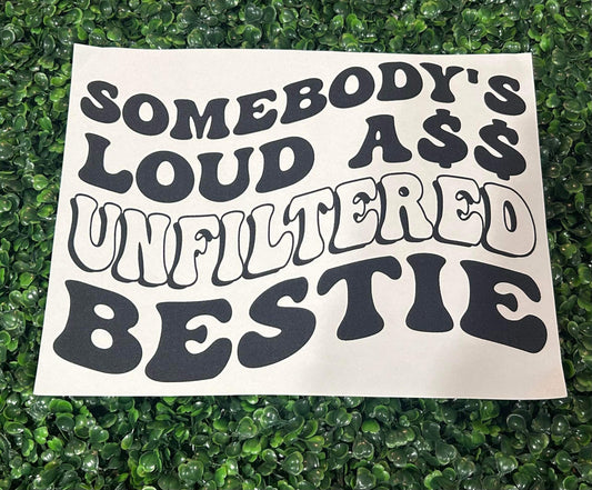 Somebody’s Loud A$$ Unfiltered Bestie Screen Print Heat Transfer