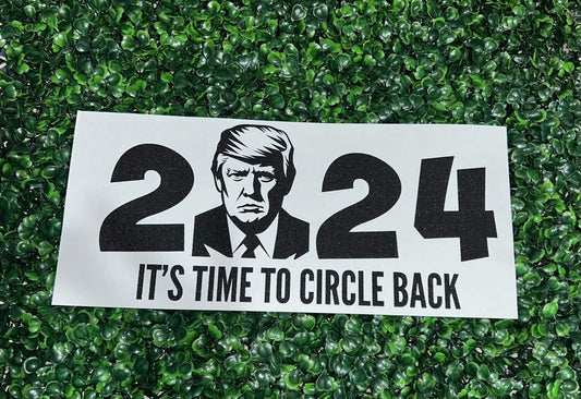 2024 Time to Circle Back - Trump Screen Print Heat Transfer