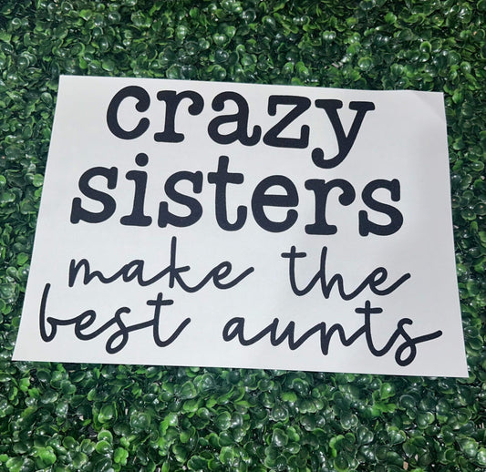 Crazy Sisters Make the Best Aunts Screen Print Heat Transfer