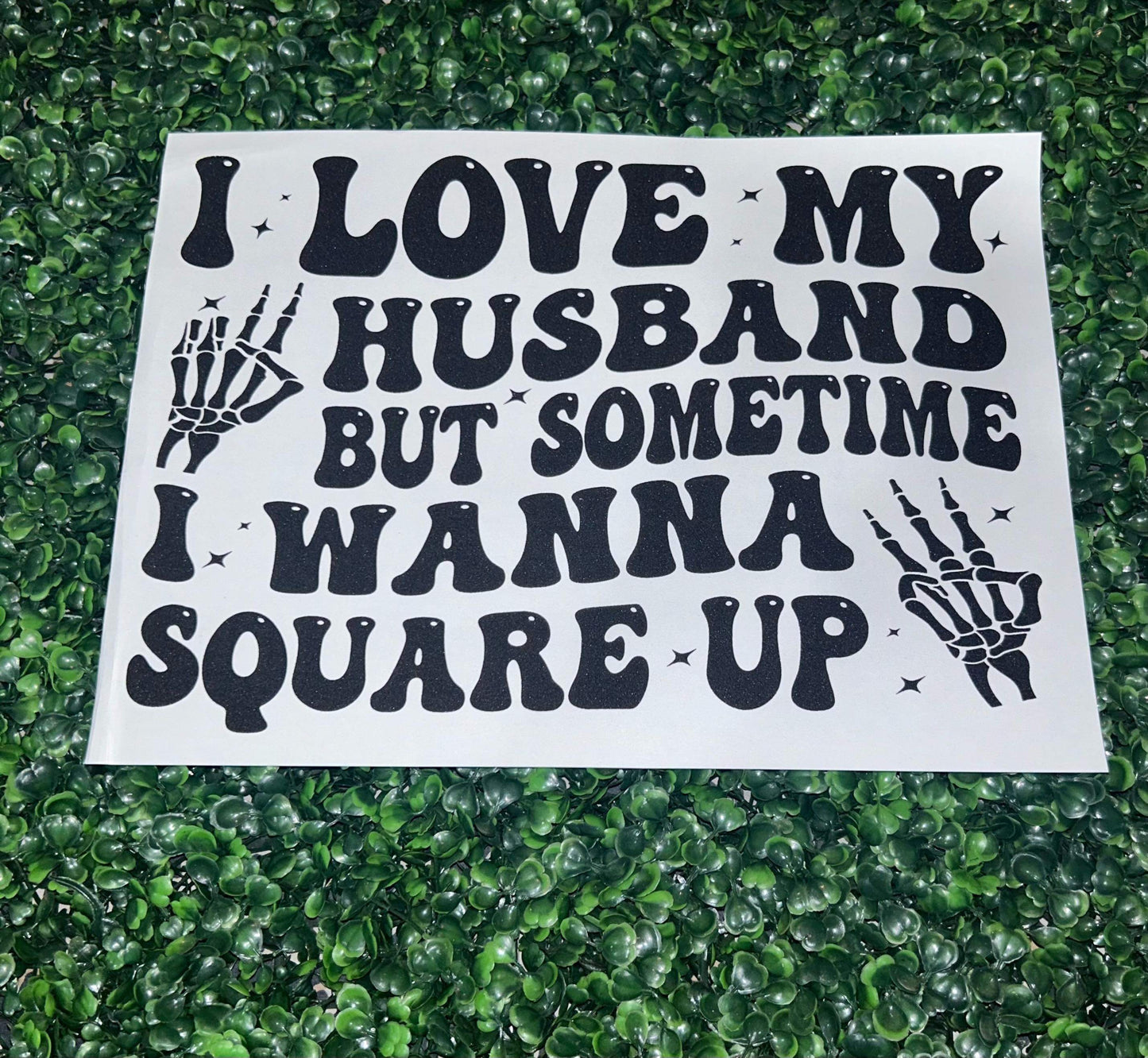 I love my Husband but Sometimes I Wanna Square Up Screen Print Heat Transfer