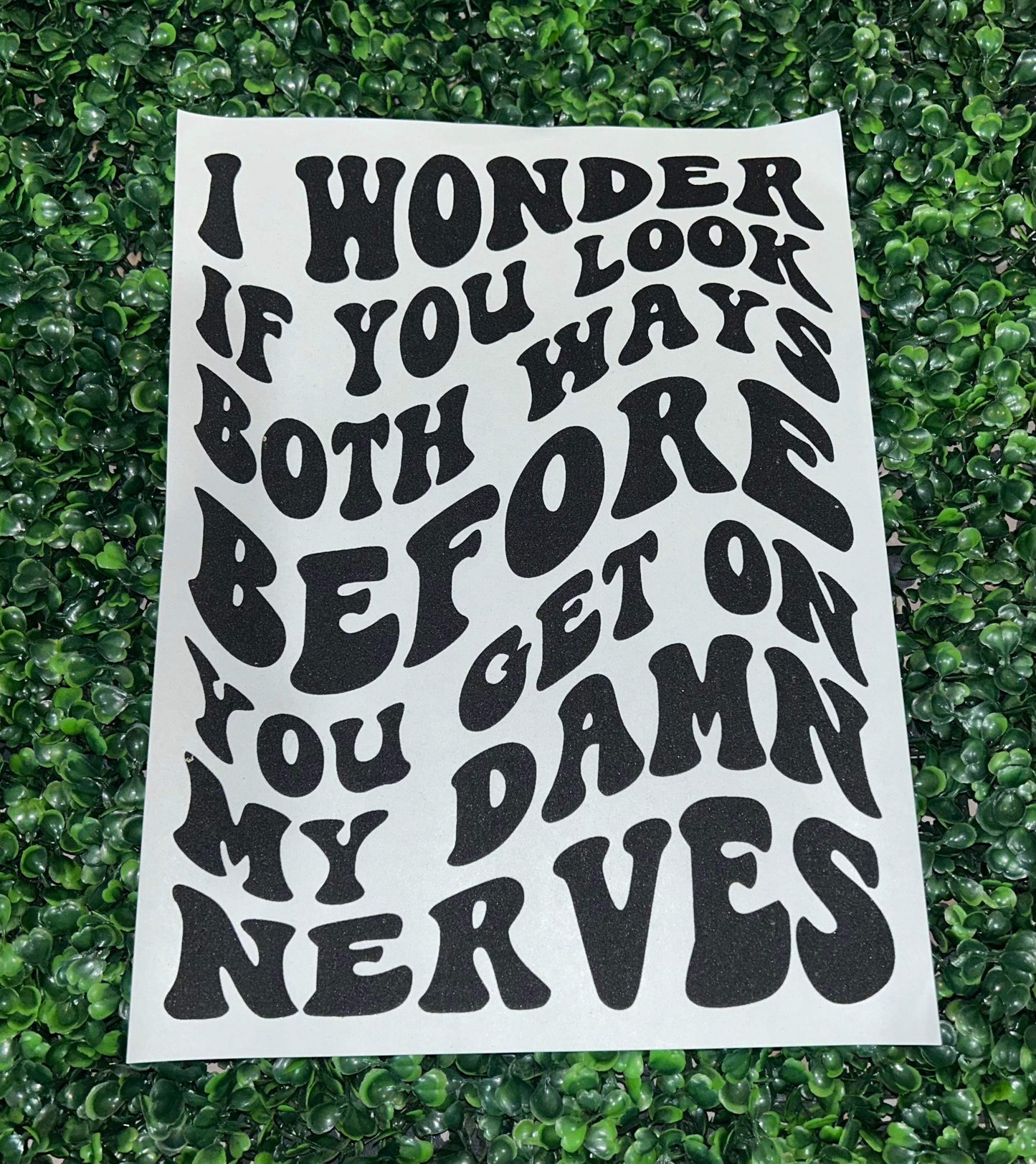 I Wonder If You Look Both Ways Before You Get On My Nerves Screen Print Heat Transfer